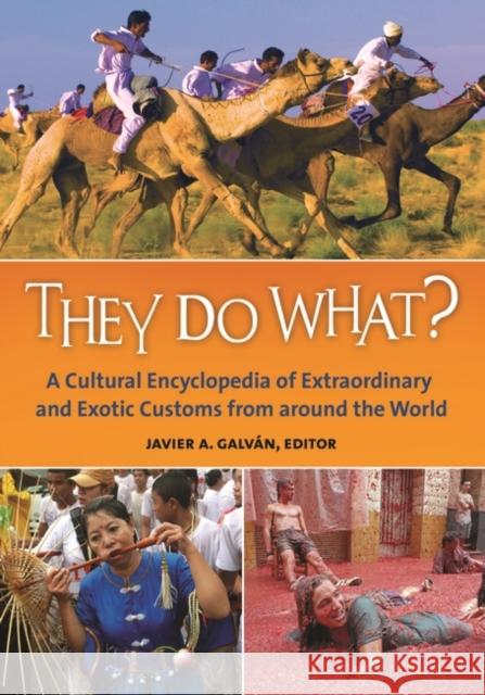 They Do What? A Cultural Encyclopedia of Extraordinary and Exotic Customs from around the World