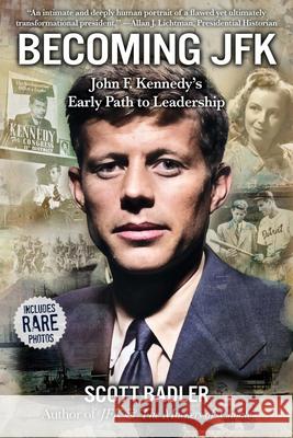 Becoming JFK: John F. Kennedy's Early Path to Leadership