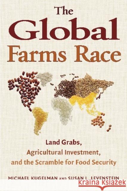 The Global Farms Race: Land Grabs, Agricultural Investment, and the Scramble for Food Security