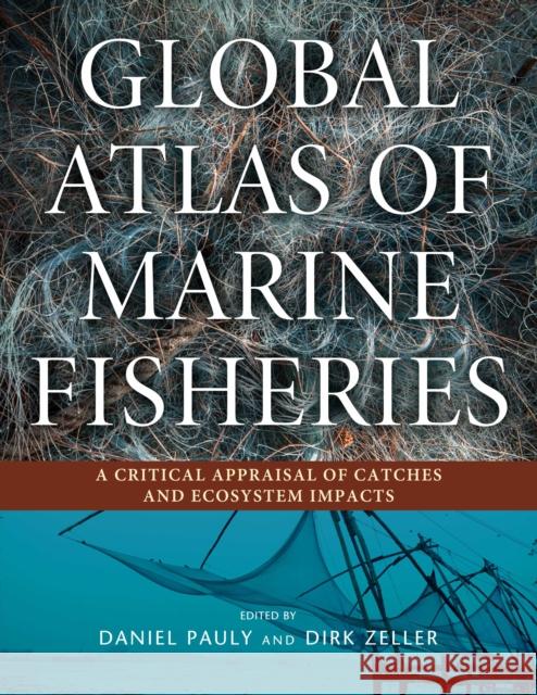 Global Atlas of Marine Fisheries: A Critical Appraisal of Catches and Ecosystem Impacts