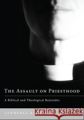 The Assault on Priesthood: A Biblical and Theological Rejoinder