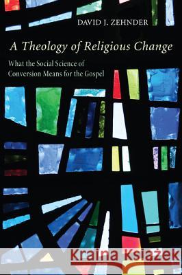 A Theology of Religious Change: What the Social Science of Conversion Means for the Gospel