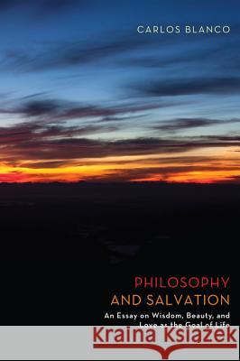 Philosophy and Salvation: An Essay on Wisdom, Beauty, and Love as the Goal of Life