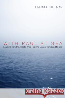 With Paul at Sea: Learning from the Apostle Who Took the Gospel from Land to Sea