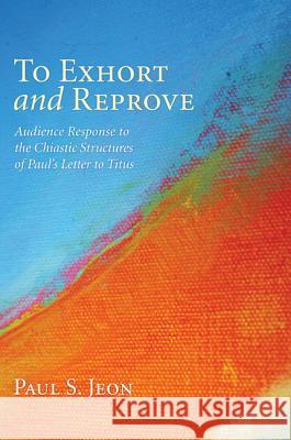 To Exhort and Reprove: Audience Response to the Chiastic Structures of Paul's Letter to Titus