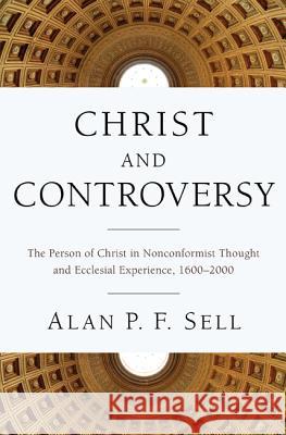 Christ and Controversy: The Person of Christ in Nonconformist Thought and Ecclesial Experience, 1600-2000