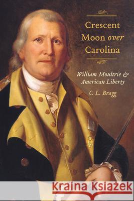 Crescent Moon Over Carolina: William Moultrie and American Liberty