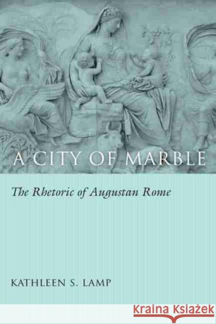 A City of Marble: The Rhetoric of Augustan Rome