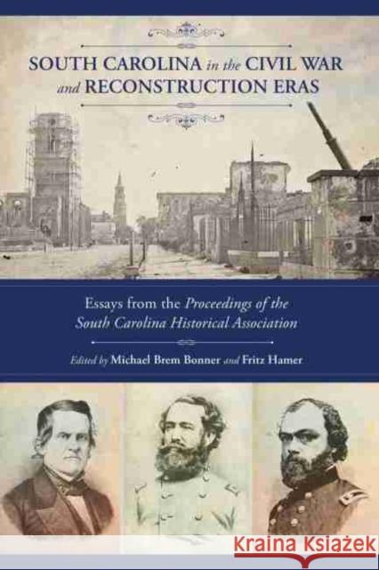 South Carolina in the Civil War and Reconstruction Eras: Essays from the Proceedings of the South Carolina Historical Association