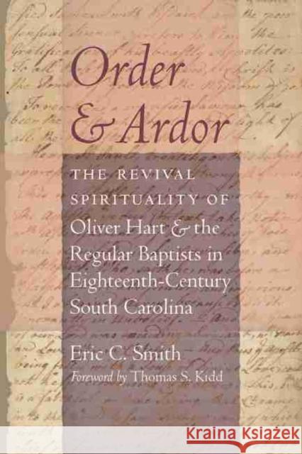 Order and Ardor: The Revival Spirituality of Oliver Hart and the Regular Baptists in Eighteenth-Century South Carolina
