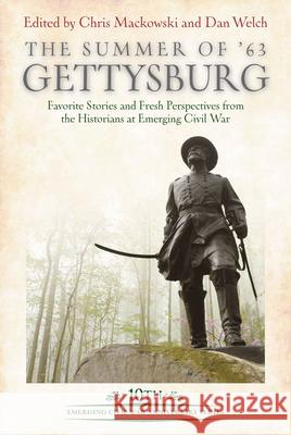 The Summer of '63: Gettysburg: Favorite Stories and Fresh Perspectives from the Historians at Emerging Civil War