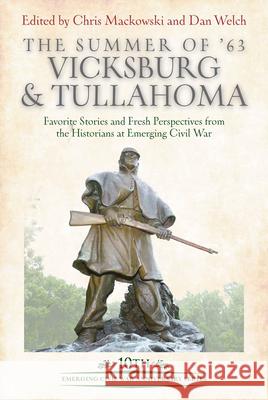 The Summer of '63: Vicksburg and Tullahoma: Favorite Stories and Fresh Perspectives from the Historians at Emerging Civil War