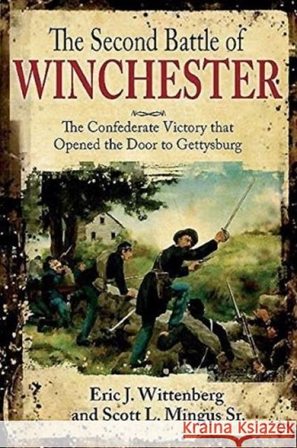 The Second Battle of Winchester: The Confederate Victory That Opened the Door to Gettysburg
