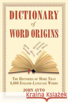 Dictionary of Word Origins: The Histories of More Than 8,000 English-Language Words