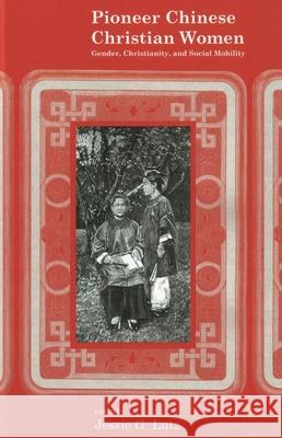 Pioneer Chinese Christian Women: Gender, Christianity, and Social Mobility