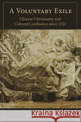 A Voluntary Exile: Chinese Christianity and Cultural Confluence since 1552