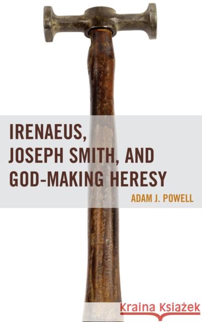 Irenaeus, Joseph Smith, and God-Making Heresy