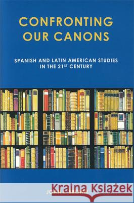 Confronting Our Canons: Spanish and Latin American Studies in the 21st Century