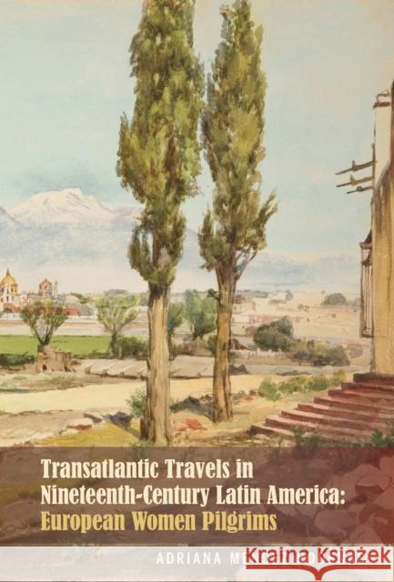 Transatlantic Travels in Nineteenth-Century Latin America: European Women Pilgrims