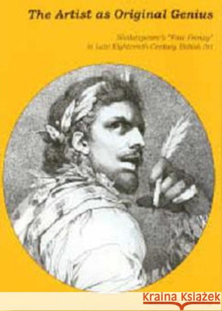 The Artist as Original Genius: Shakespeare's 'Fine Frenzy' in Late Eighteenth-Century British Art