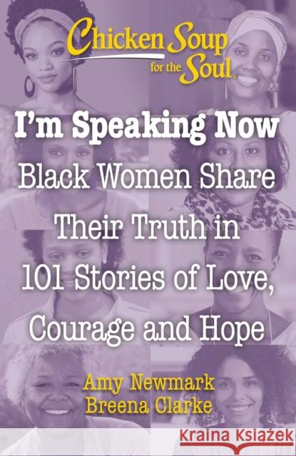 Chicken Soup for the Soul: I'm Speaking Now: Black Women Share Their Truth in 101 Stories of Love, Courage and Hope