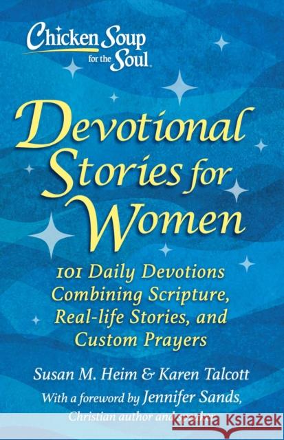 Chicken Soup for the Soul: Devotional Stories for Women: 101 Devotions with Scripture, Real-Life Stories & Custom Prayers