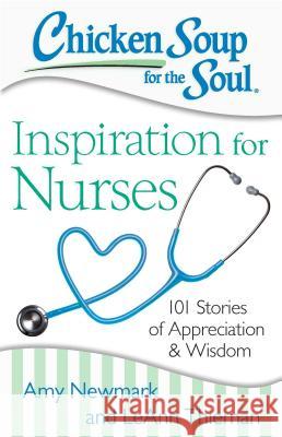 Chicken Soup for the Soul: Inspiration for Nurses: 101 Stories of Appreciation and Wisdom