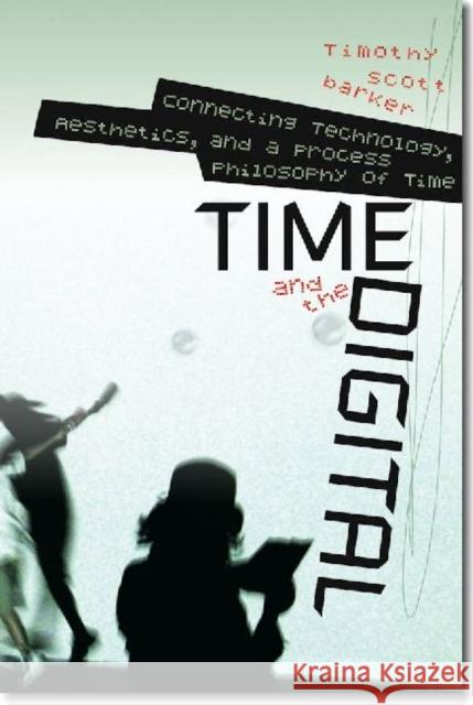 Time and the Digital: Connecting Technology, Aesthetics, and a Process Philosophy of Time