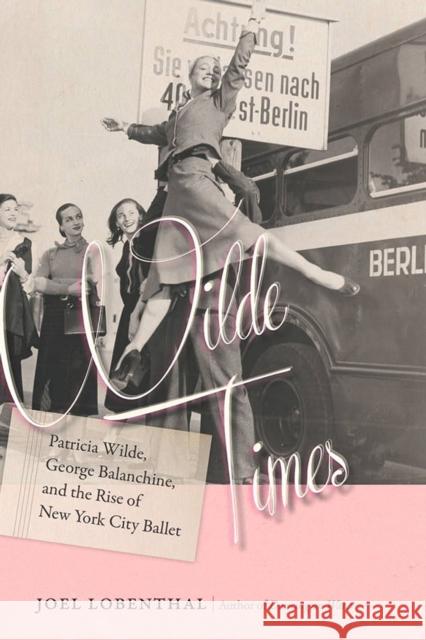 Wilde Times: Patricia Wilde, George Balanchine, and the Rise of New York City Ballet