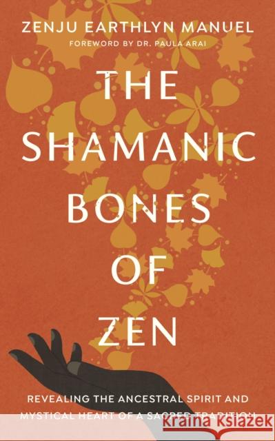 The Shamanic Bones of Zen: Revealing the Ancestral Spirit and Mystical Heart of a Sacred Tradition