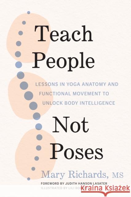 Teach People, Not Poses: Lessons in Yoga Anatomy and Functional Movement to Unlock Body Intelligence