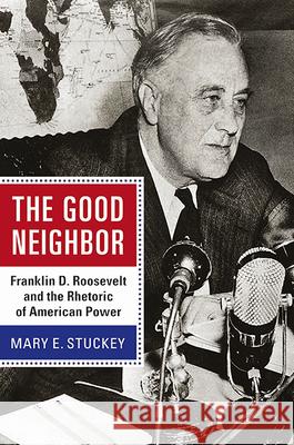 The Good Neighbor: Franklin D. Roosevelt and the Rhetoric of American Power