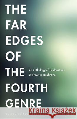 The Far Edges of the Fourth Genre: An Anthology of Explorations in Creative Nonfiction