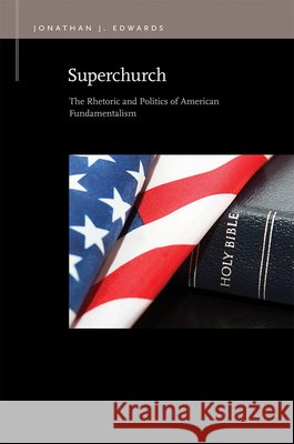Superchurch: The Rhetoric and Politics of American Fundamentalism