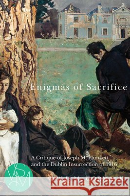 Enigmas of Sacrifice: A Critique of Joseph M. Plunkett and the Dublin Insurrection of 1916
