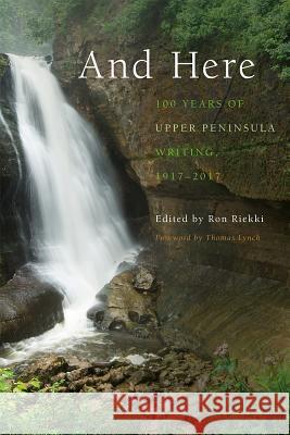 And Here: 100 Years of Upper Peninsula Writing, 1917-2017