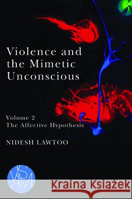 Violence and the Mimetic Unconscious, Volume 2: The Affective Hypothesis