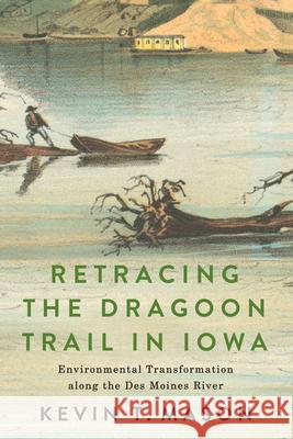 Retracing the Dragoon Trail in Iowa: Environmental Transformation along the Des Moines River