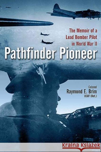 Pathfinder Pioneer: The Memoir of a Lead Bomber Pilot in World War II