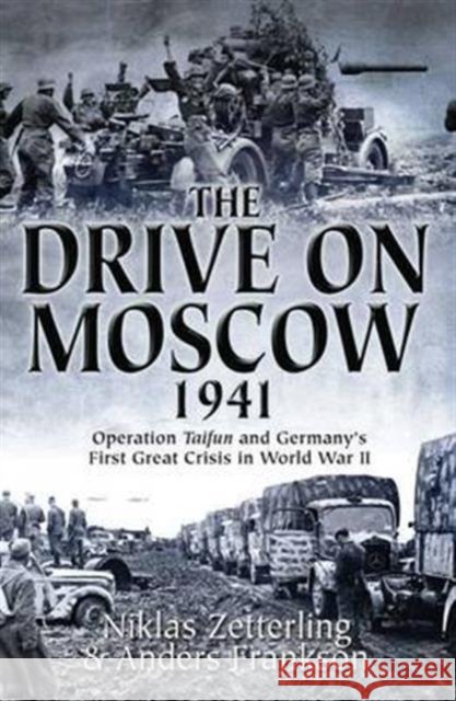 The Drive on Moscow, 1941: Operation Taifun and Germany's First Great Crisis of World War II