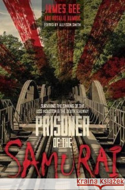 Prisoner of the Samurai: Surviving the Sinking of the USS Houston and the Death Railway