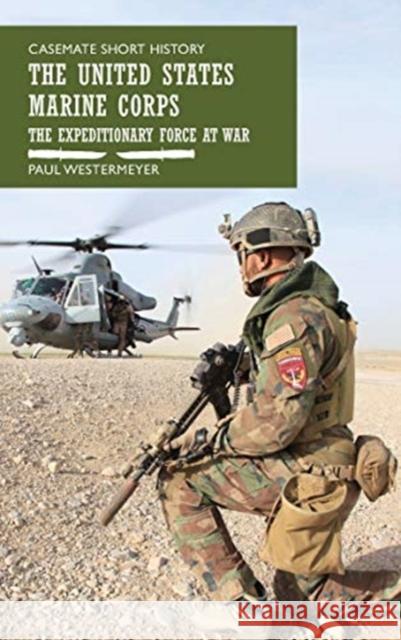The United States Marine Corps: The Expeditionary Force at War