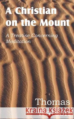 A Christian on the Mount; A Treatise Concerning Meditation