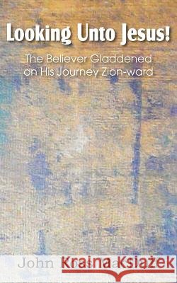 Looking Unto Jesus! the Believer Gladdened on His Journey Zion-Ward