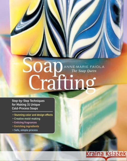 Soap Crafting: Step-by-Step Techniques for Making 31 Unique Cold-Process Soaps