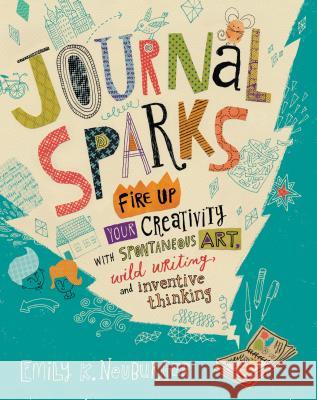 Journal Sparks: Fire Up Your Creativity with Spontaneous Art, Wild Writing, and Inventive Thinking