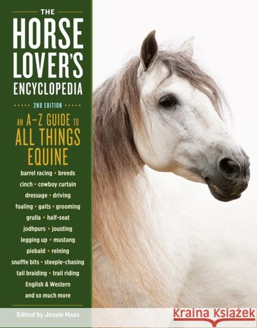 The Horse-Lover's Encyclopedia, 2nd Edition: A-Z Guide to All Things Equine: Barrel Racing, Breeds, Cinch, Cowboy Curtain, Dressage, Driving, Foaling,