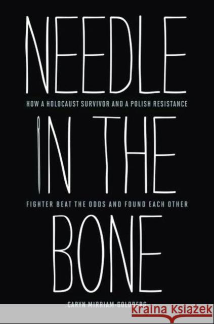 Needle in the Bone: How a Holocaust Survivor and a Polish Resistance Fighter Beat the Odds and Found Each Other