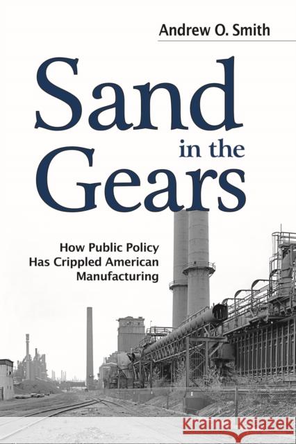 Sand in the Gears: How Public Policy Has Crippled American Manufacturing