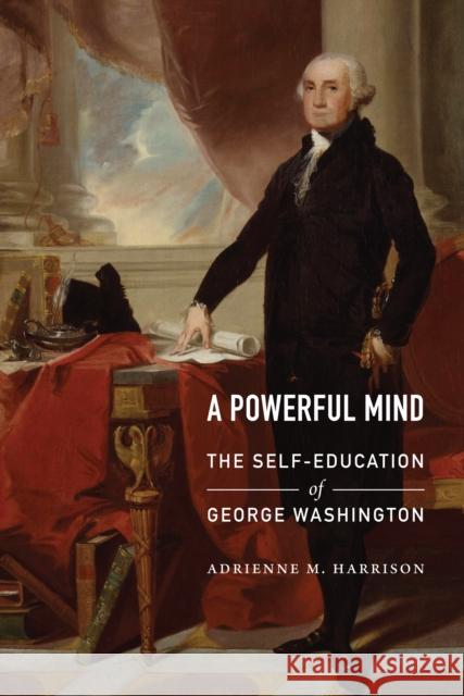 A Powerful Mind: The Self-Education of George Washington